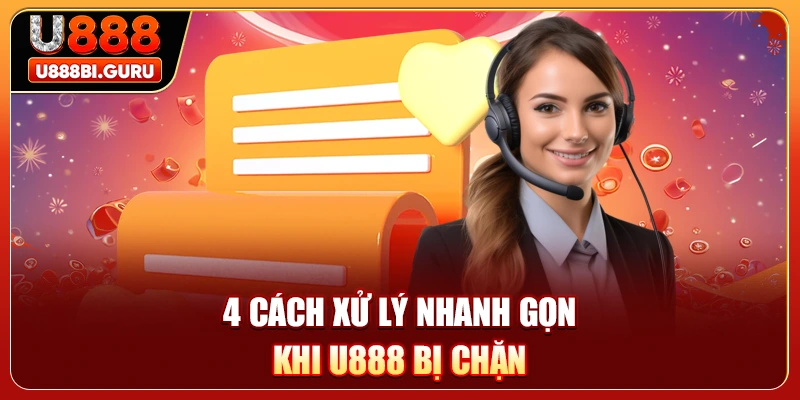 4 cách xử lý nhanh gọn khi U888 bị chặn