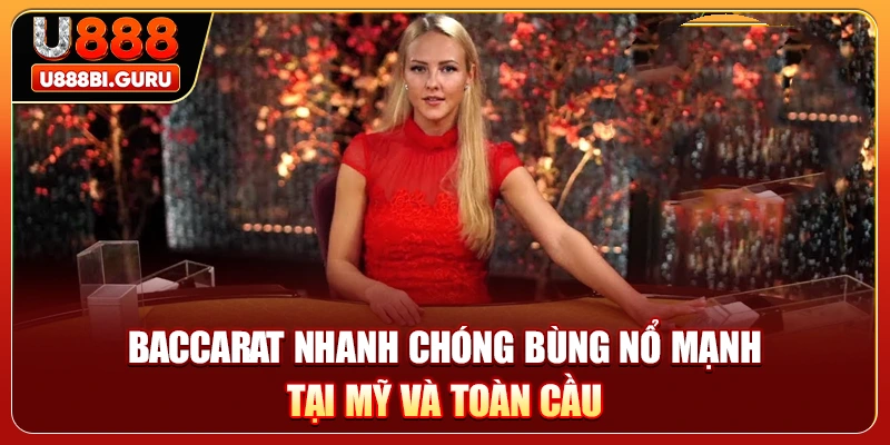 Baccarat nhanh chóng bùng nổ mạnh tại Mỹ và toàn cầu