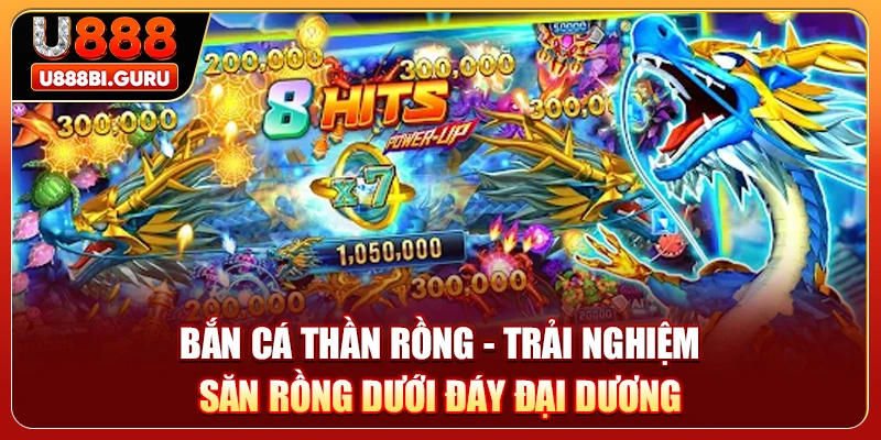 Bắn Cá Thần Rồng - Trải Nghiệm Săn Rồng Dưới Đáy Đại Dương