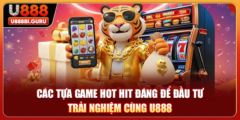 Các tựa game hot hit đáng để đầu tư trải nghiệm cùng U888