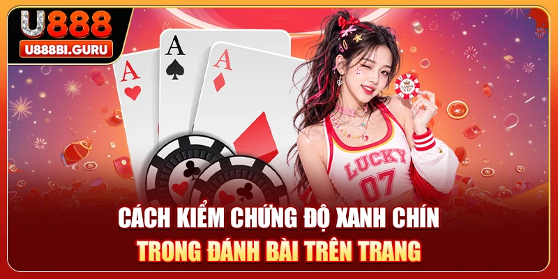 Cách kiểm chứng độ xanh chín trong đánh bài trên trang