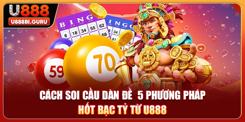 Cách Soi Cầu Dàn Đề 5 Phương Pháp Hốt Bạc Tỷ Từ U888