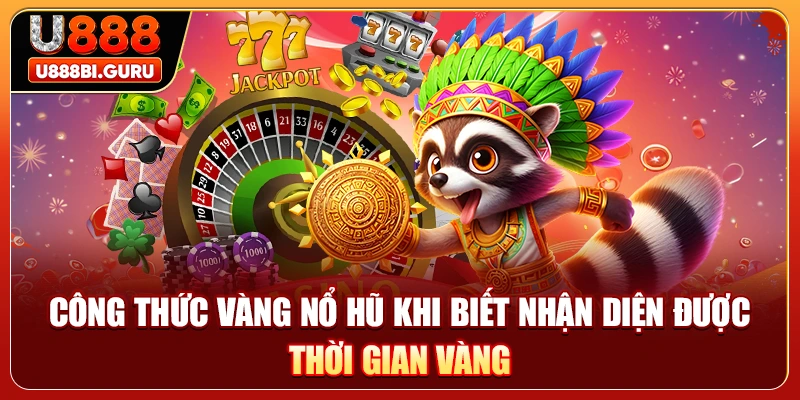 Công thức vàng nổ hũ khi biết nhận diện được thời gian vàng