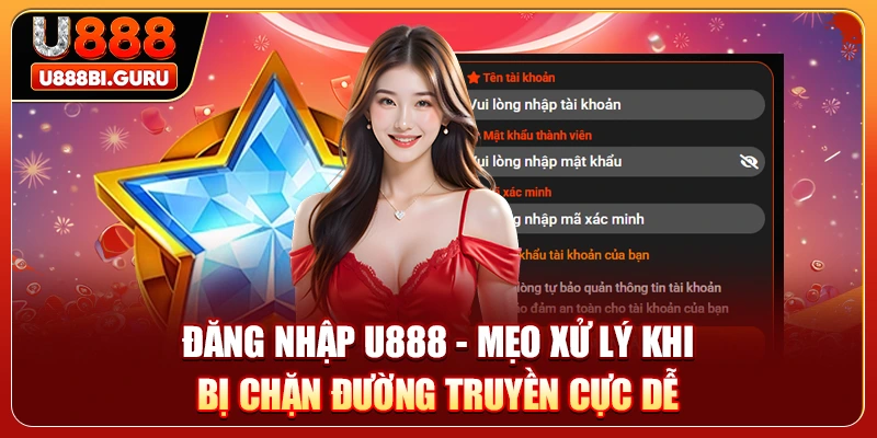 Đăng Nhập U888 - Mẹo Xử Lý Khi Bị Chặn Đường Truyền Cực Dễ