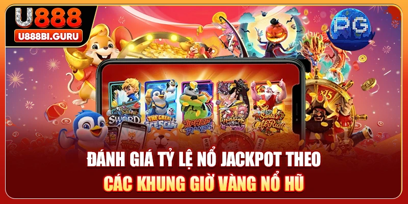 Đánh giá tỷ lệ nổ Jackpot theo các khung giờ vàng nổ hũ