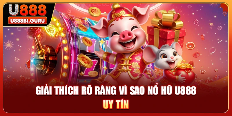 Giải thích rõ ràng vì sao nổ hũ U888 uy tín
