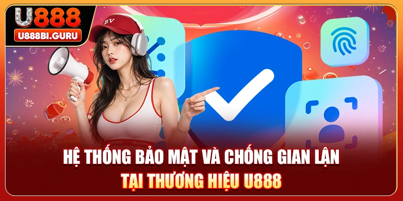 Hệ thống bảo mật và chống gian lận tại thương hiệu U888