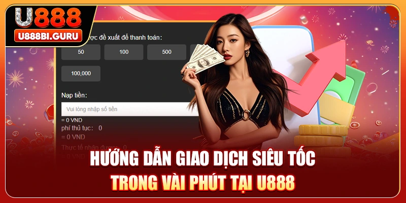 Hướng dẫn giao dịch siêu tốc trong vài phút tại U888
