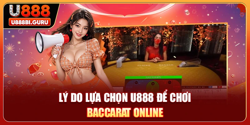 Lý do lựa chọn U888 để chơi Baccarat online
