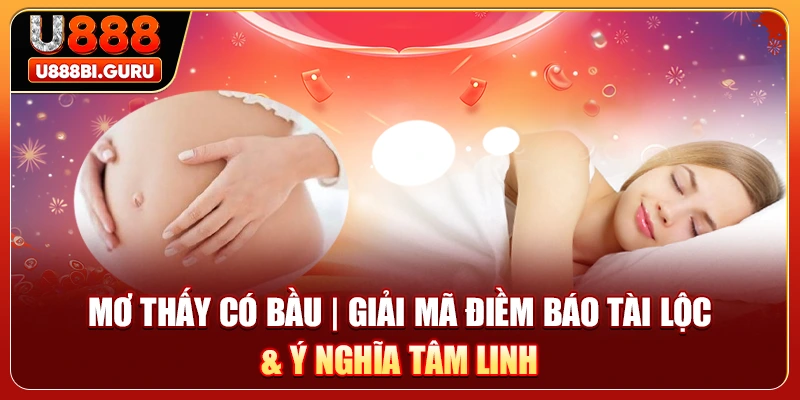 Mơ Thấy Có Bầu | Giải Mã Điềm Báo Tài Lộc & Ý Nghĩa Tâm Linh