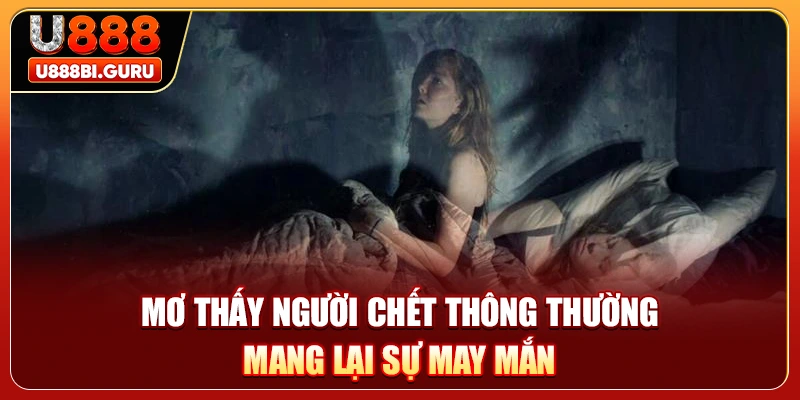 Mơ thấy người chết thông thường mang lại sự may mắn