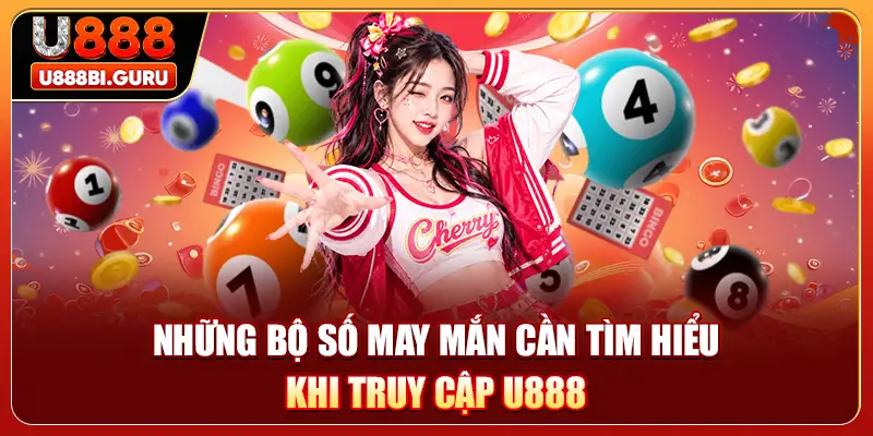 Những bộ số may mắn cần tìm hiểu khi truy cập U888