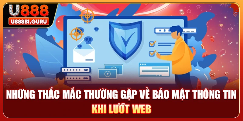Những thắc mắc thường gặp về bảo mật thông tin khi lướt web