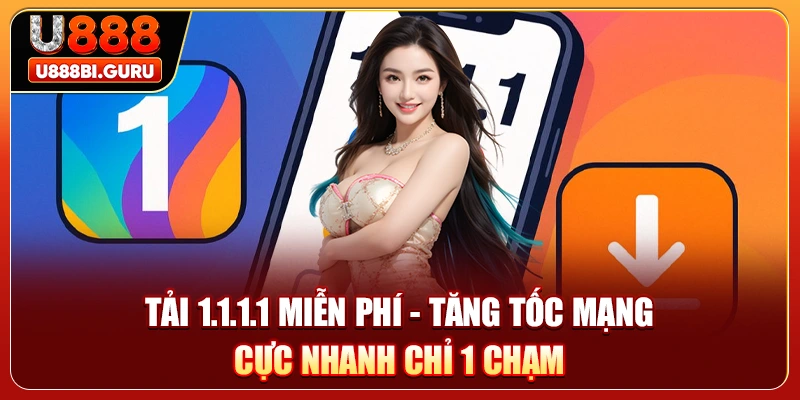 Tải 1.1.1.1 Miễn Phí - Tăng Tốc Mạng Cực Nhanh Chỉ 1 Chạm