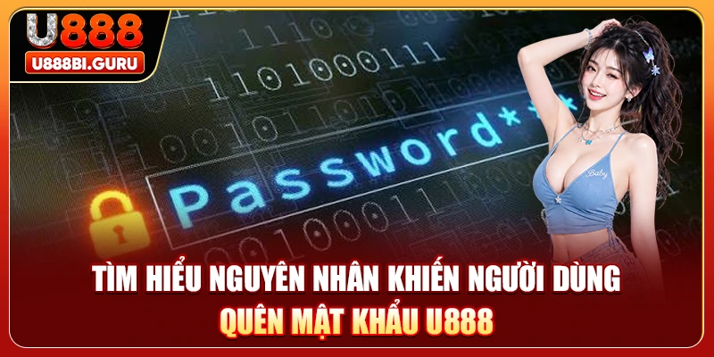 Tìm hiểu nguyên nhân khiến người dùng quên mật khẩu U888