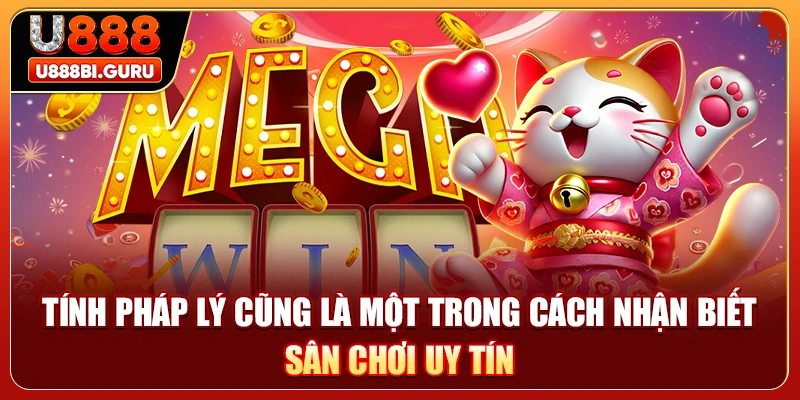 Tính pháp lý cũng là một trong cách nhận biết sân chơi uy tín