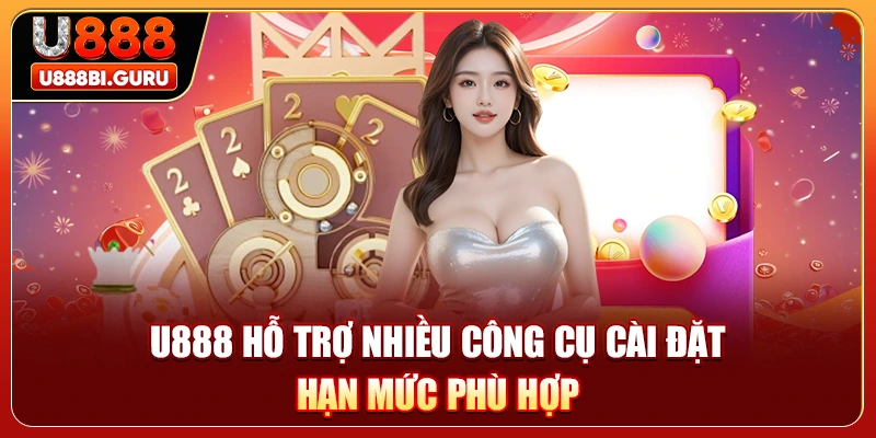 U888 hỗ trợ nhiều công cụ cài đặt hạn mức phù hợp