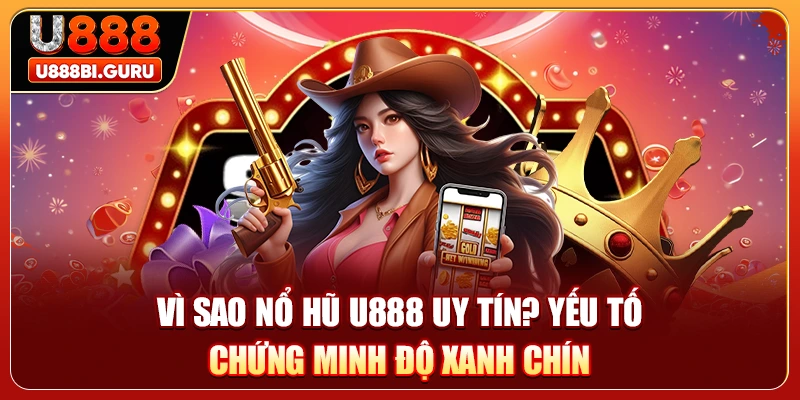 Vì Sao Nổ Hũ U888 Uy Tín? Yếu Tố Chứng Minh Độ Xanh Chín