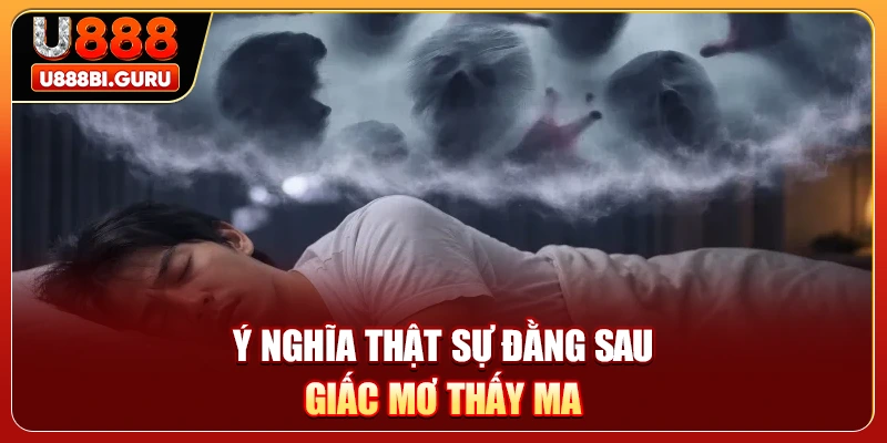Ý nghĩa thật sự đằng sau giấc mơ thấy ma