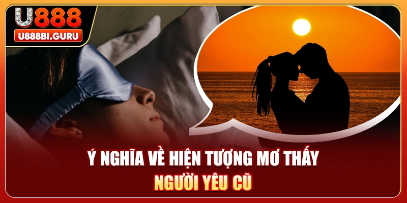 Ý nghĩa về hiện tượng mơ thấy người yêu cũ